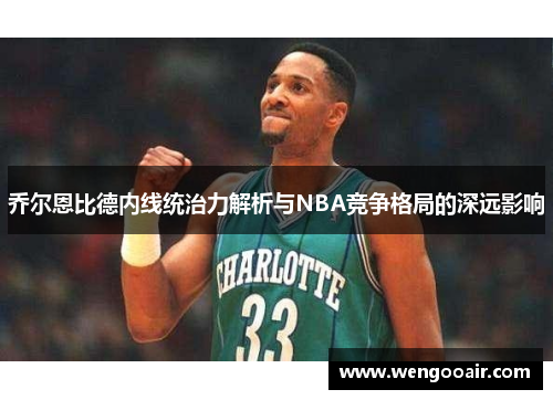 乔尔恩比德内线统治力解析与NBA竞争格局的深远影响 乔尔恩比德内线统治力解析与NBA竞争格局的深远影响