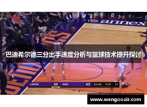 巴迪希尔德三分出手速度分析与篮球技术提升探讨 巴迪希尔德三分出手速度分析与篮球技术提升探讨
