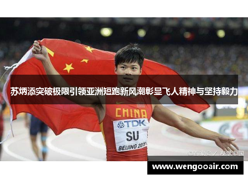 苏炳添突破极限引领亚洲短跑新风潮彰显飞人精神与坚持毅力 苏炳添突破极限引领亚洲短跑新风潮彰显飞人精神与坚持毅力