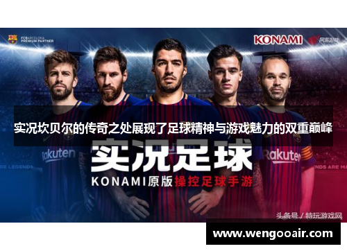 实况坎贝尔的传奇之处展现了足球精神与游戏魅力的双重巅峰 实况坎贝尔的传奇之处展现了足球精神与游戏魅力的双重巅峰