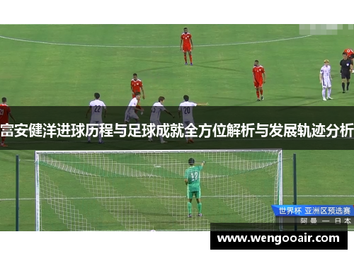 富安健洋进球历程与足球成就全方位解析与发展轨迹分析