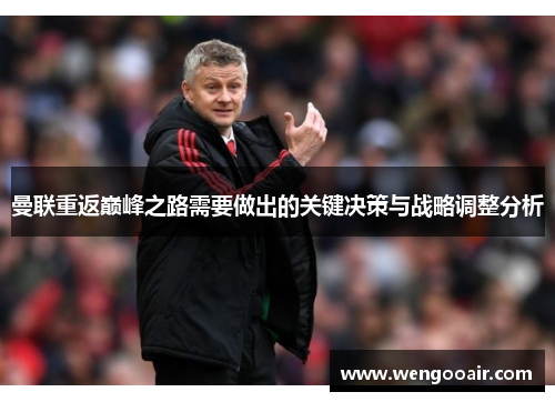 曼联重返巅峰之路需要做出的关键决策与战略调整分析 曼联重返巅峰之路需要做出的关键决策与战略调整分析